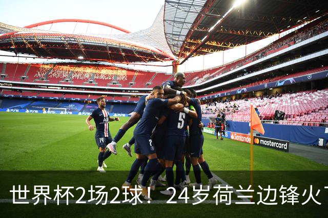 世界杯2场2球！24岁荷兰边锋火了，曼联球迷请愿，砸锅卖铁也要签